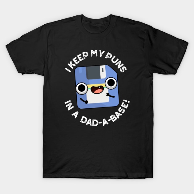 I Keep My Puns In A Dad-a-base Funny Dad Pun T-Shirt by punnybone